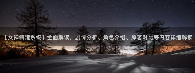 彩神邀请码:00-00-3267：【女神制造系统】全面解读，