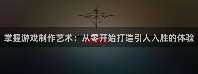 彩神购彩-购彩大厅入口计划群：掌握游戏制作艺术：从零开始打造