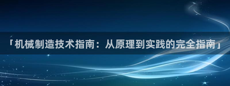 新版彩神v8登录不上去：「机械制造技术指南：从原理到实践的完全指南」