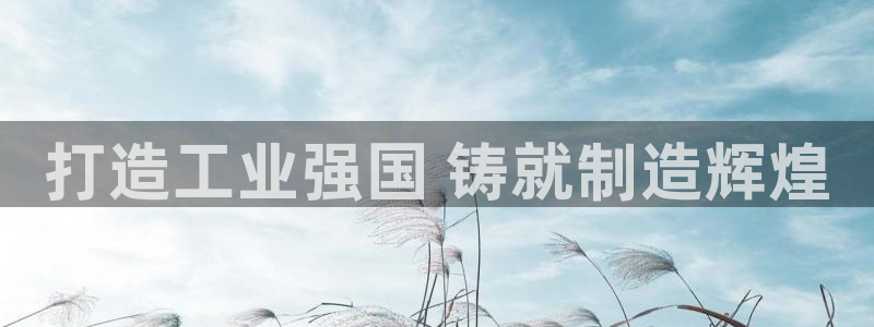 彩神VI首页：打造工业强国 铸就制造辉煌