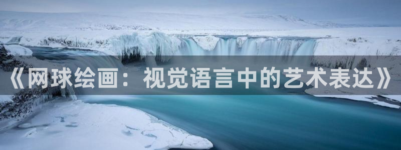 ug环球官网注册：《网球绘画：视觉语言中的艺术表达》