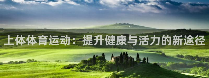 ug环球官网注册：上体体育运动：提升健康与活力的新途径