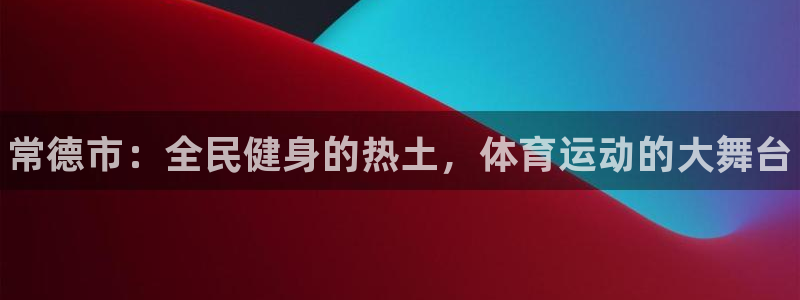 ug环球官网注册：常德市：全民健身的热土，体育运动的大舞台