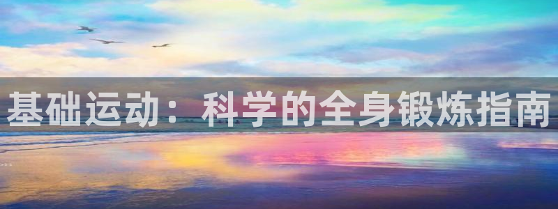 ug环球官网：基础运动：科学的全身锻炼指南