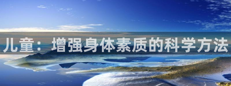 ug环球官网注册：儿童：增强身体素质的科学方法