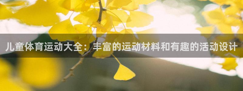ug环球官网注册：儿童体育运动大全：丰富的运动材料和有趣的活动设计